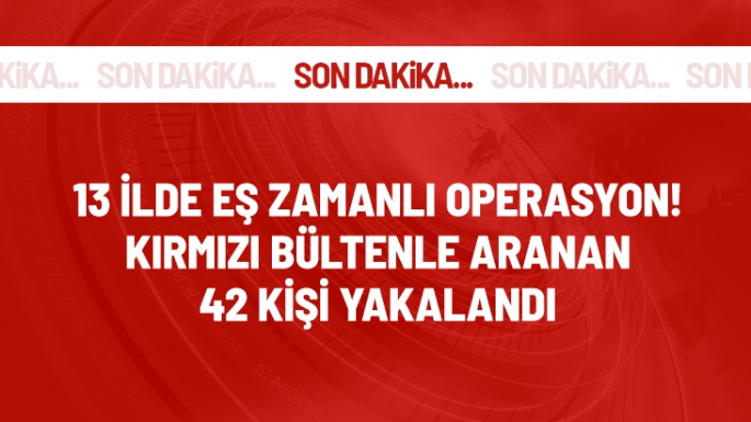 13 ilde eş zamanlı operasyon!