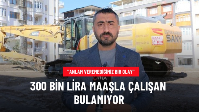 300 Bin TL'ye Eleman Bulamıyor