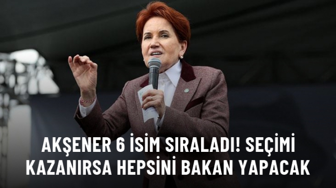 Akşener'den 6 isim 