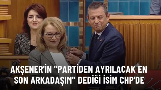 Akşener'in yakın arkadaşı CHP'de