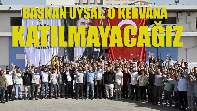 Başkan Uysal, ‘O kervana katılmayacağız’
