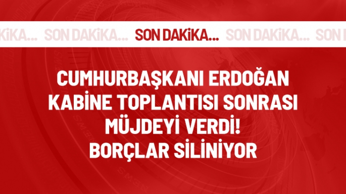 Erdoğan müjdeyi verdi! Borçlar siliniyor