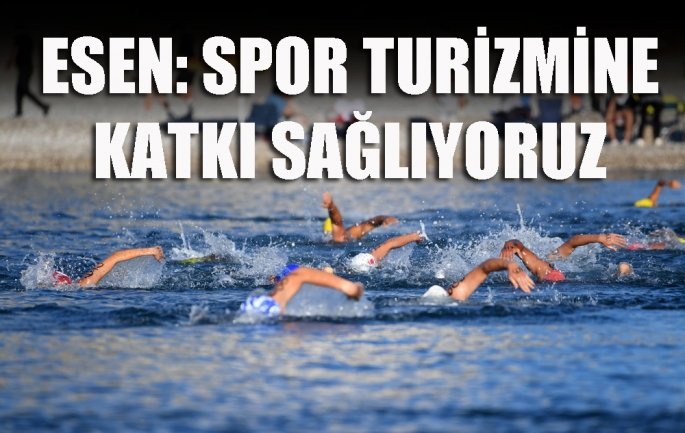 Esen: Spor turizmine katkı sağlıyoruz  