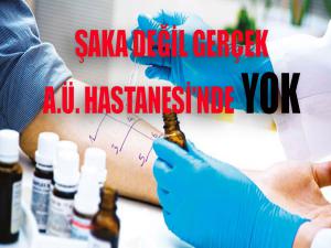 A.Ü. Hastanesinde YOK. Başka Yere Gönderiliyor