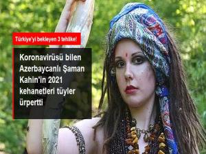 Azerbaycanlı Şaman Kahin'den 2021 kehanetleri!