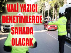 Vali Yazıcı Denetimlerde Sahada Olacak