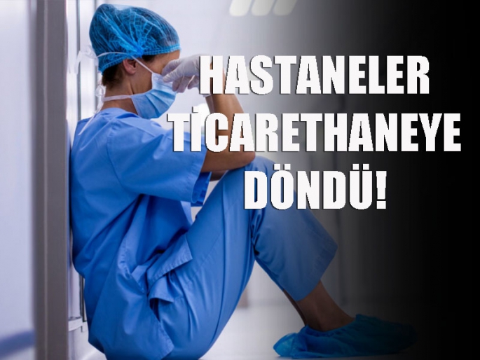 Hastaneler ticarethaneye döndü!