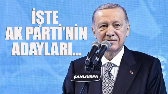 İŞTE AK PARTİ'NİN ADAYLARI...
