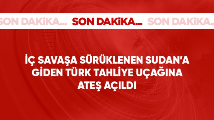 Sudan'a giden Türk tahliye uçağına ateş açıldı