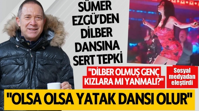 Sümer Ezgü'den Dilber Dansına Sert Tepki